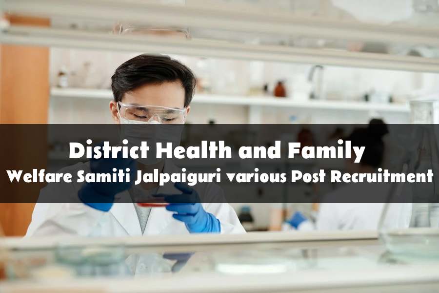 Various Posts Recruitment at Disrtic Health and Family Welfare Samiti Jalpaiguri 2023